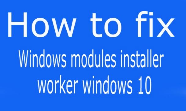 Windows modules installer worker Windows 10